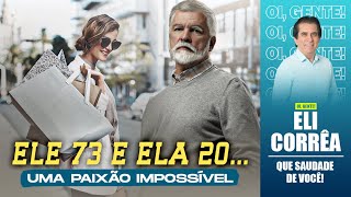 Ele 73 e ela 20 uma paixão impossível  Eli Corrêa Oficial [upl. by Saile]