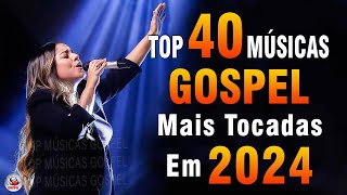 Louvores de Adoração 2024  As Melhores Músicas Gospel Mais Tocadas  Top Gospel Hinos Evangélicos [upl. by Azaleah192]