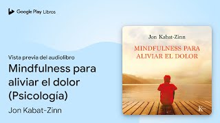 Mindfulness para aliviar el dolor Psicología de Jon KabatZinn · Vista previa del audiolibro [upl. by Novets494]