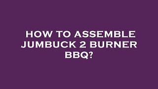 How to assemble jumbuck 2 burner bbq [upl. by Olds333]