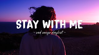 Stay With Me ♫ Sad songs playlist for broken hearts  Depressing Songs 2023 That Will Make You Cry [upl. by Godwin]