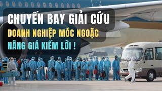 Doanh nghiệp móc ngoặc nâng giá kiếm lời chuyến bay giải cứu covid19 [upl. by Aicined408]