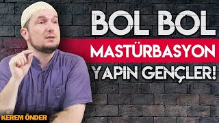 Bol bol mastürbasyon yapın gençler  Kerem Önder [upl. by Silvan]