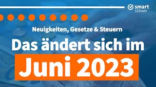 Das ändert sich im Juni 2023 – Neuigkeiten Gesetze und Steuern [upl. by Annekim352]