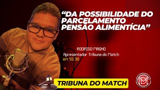 SOBRE PENSÃO ALIMENTÍCIA ENTRE OUTROS ASSUNTOS NA TRIBUNA DO MATCH [upl. by Yahiya]