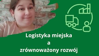 Logistyka miejska jak narzędzie zrównoważonego rozwoju miast [upl. by Sebastien772]