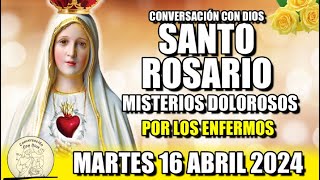 EL ROSARIO DE HOY💖 MARTES 16 ABRIL 2024  MISTERIOS DOLOROSOS Por los enfermos [upl. by Nilcaj898]