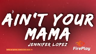 Jennifer Lopez  Aint Your Mama Lyrics we used to be crazy in love [upl. by Wivinah]