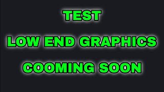 Test Low End Graphics Coming Soon [upl. by Oiramel]