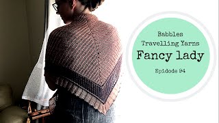 Babbles Travelling Yarns  94  Fancy Lady  Knitting Podcast [upl. by Lleznov718]