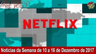 Netflix Notícias da 2ª Semana de Dezembro 2017  Guia Definitivo Nerd [upl. by Ruth749]