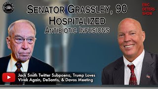 Senator Grassley 90 Hospitalized Antibiotic Infusions  Eric Deters Show  January 17 2024 [upl. by Bette]