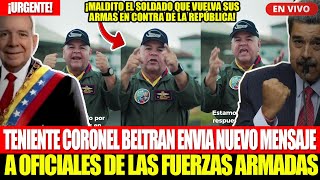 🔴¡URGENTE TENIENTE CORONEL BELTRAN ENVIA NUEVO MENSAJE A LOS SUBALTERNOS DE LAS FUERZAS ARMADAS [upl. by Ingrid299]