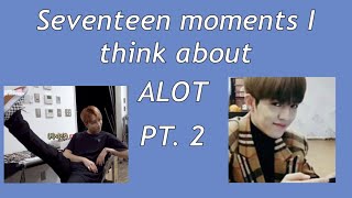 Seventeen moments I think about a lot pt 2 [upl. by Oiluarb758]