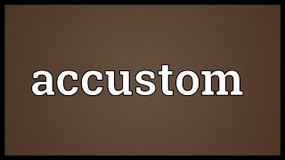 Accustom Meaning [upl. by Lefton]