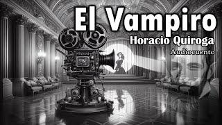 quotEl vampiroquot de Horacio Quiroga Audiocuento con voz humana real [upl. by Animrac]