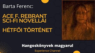 Barta Ferenc Ace F Rebrant scifi novellái  Hétfői történet Hangoskönyv [upl. by Notgnilliw]