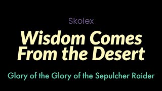 Wisdom Comes From the Desert  Skolex  Glory of the Sepulcher Raider [upl. by Depoliti]