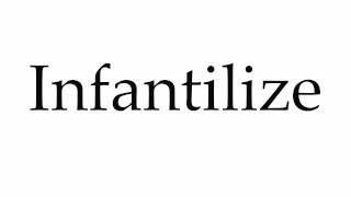 How to Pronounce Infantilize [upl. by Cleasta]