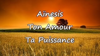 Aïnesis  Ton Amour Ta Puissance avec paroles [upl. by Bloom]