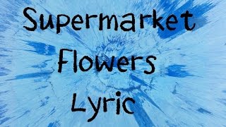 Supermarket Flowers  Ed Sheeran Lyric [upl. by Flieger663]