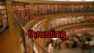 What does thrusting mean [upl. by Aihsikal]