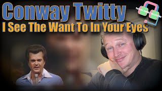 SIMPLY BRILLIANT First Time Hearing CONWAY TWITTY “I SEE THE WANT TO IN YOUR EYES”  Reaction [upl. by Brnaba]