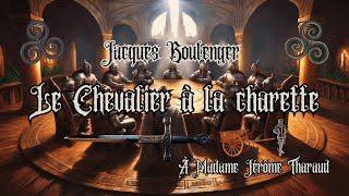 Jacques Boulenger  Le Chevalier à la Charrette chapitre 9 lancelot tableronde amourcourtois [upl. by Dimphia]