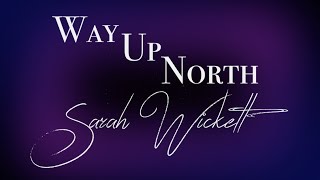 Way Up North  Sarah Wickett LYRIC VIDEO [upl. by Valdes]