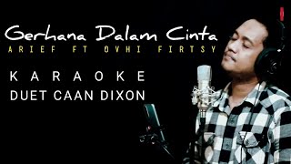 GERHANA DALAM CINTA Arief ft Ovhie Firsty KARAOKE DUET COWOK  CaAn Dixon [upl. by Aicenod]