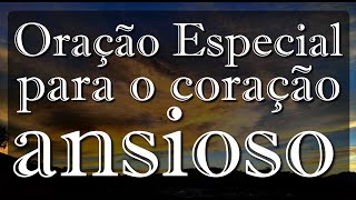 ORAÇÃO ESPECIAL PARA O CORAÇÃO ANSIOSO [upl. by Ainsley]