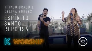 Espírito Santo Repousa  Thiago Brado e Celina Borges  K WORSHIP [upl. by Pedro]