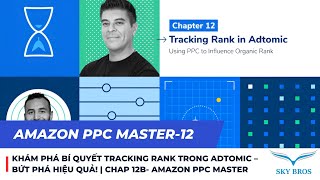 KHÁM PHÁ BÍ QUYẾT TRACKING RANK TRONG ADTOMIC – BỨT PHÁ HIỆU QUẢ  CHAP 12B AMAZON PPC MASTER [upl. by Anayi]