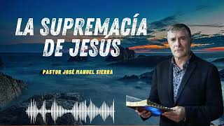 La supremacía de Jesús Pastor José Manuel Sierra 2024 [upl. by Llertnek]