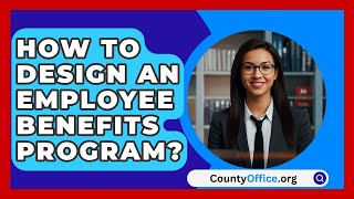 How To Design An Employee Benefits Program  CountyOfficeorg [upl. by Eedrahs]