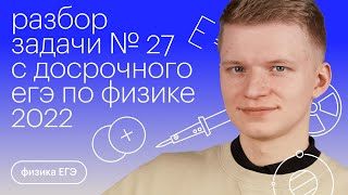 Разбор задачи №27 с досрочного ЕГЭ 2022 по физике  Физика с Никитой Архиповым [upl. by Gefen211]