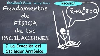 Física de las Oscilaciones  7 La Ecuación del Oscilador Armónico [upl. by Nnaer]