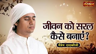 जीवन को सरल कैसे बनाएं  Maitreya Dadashree Ji  Motivational Pravachan  Sanskar TV [upl. by Treborsemaj]