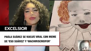 Paola Suárez se vuelve viral con meme de Eso Suárez y ‘Wachiriscreifor’ [upl. by Mharg255]