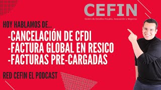 Cancelación de CFDI Factura Global en RESICO y Facturas PreCargadas  Red CEFIN El Podcast [upl. by Tiduj864]