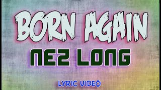 NEZ LONG  BORN AGAIN Lyric Video [upl. by Yevi510]