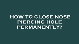 How to close nose piercing hole permanently [upl. by Oalsinatse]