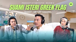 DR SAY SHAZRIL  SUAMI ISTERI GREEN FLAG  PODCAST HITAM PUTIH S4  E4 [upl. by Namrehs]