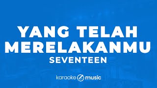 Yang Telah Merelakanmu  Seventeen KARAOKE VERSION [upl. by Duma933]