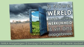 NHKA Welgelegen Sondag 13 Oktober 2024  n Nuwe wêreld en werklikheid is vir ons oopgebreek [upl. by Gisele869]