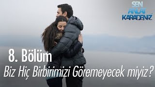 Biz hiç birbirimizi göremeyecek miyiz  Sen Anlat Karadeniz 8 Bölüm [upl. by Derrek]