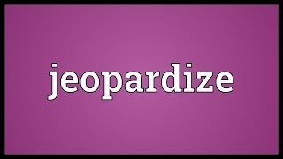 Jeopardize Meaning [upl. by Nathan]