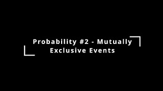 Probability 2  Mutually Exclusive Events [upl. by Nalad]