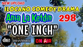 ILOCANO COMEDY DRAMA  ONE INCH  ANIA LA KETDIN 298  NEW UPLOAD [upl. by Neivad]