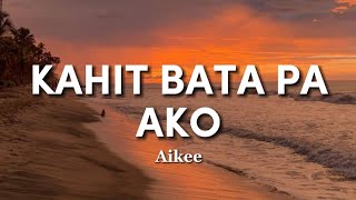 Aikee  Kahit Bata Pa Ako Lyrics [upl. by Aun]